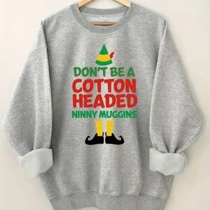 Don’t Be A Cotton Headed Ninny Muggins ELF Movie Sweatshirt